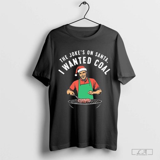 The Joke’s On Santa, I Wanted Coal Christmas Shirt