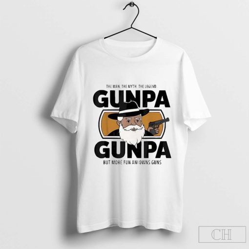 The Man The Myth The Legend Gunpa Gunpa But More Fun Ani Owns Guns T-Shirt