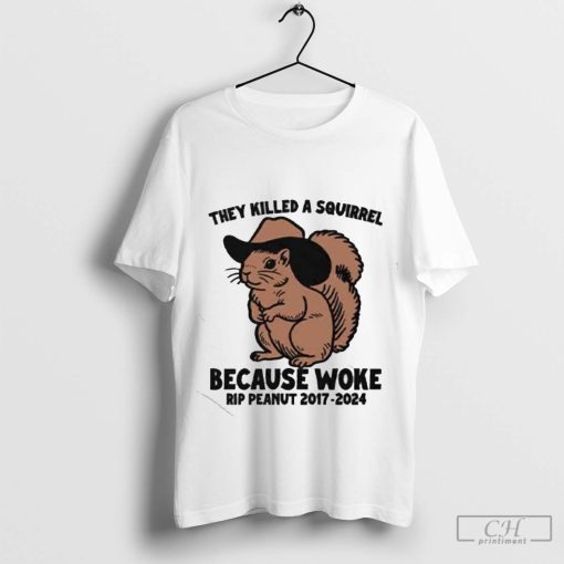 They Killed A Squirrel Because Woke RIP Peanut 2017-2024 Shirt