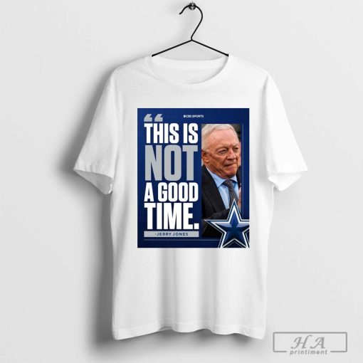 This Is Not A Good Time Jerry Jones Dallas Cowboys NFL Football 2024 t-shirt