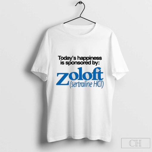 Today’s Happiness Is Sponsored By Zoloft Sertraline Hcl T-Shirt