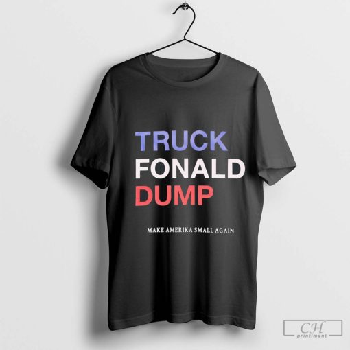 Truck Fonald Dump make America small again t-shirt