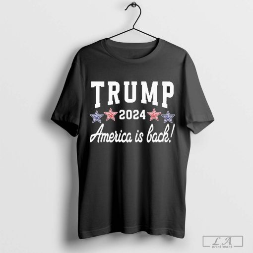 Trump 2024 America Is Back President Trump Shirt