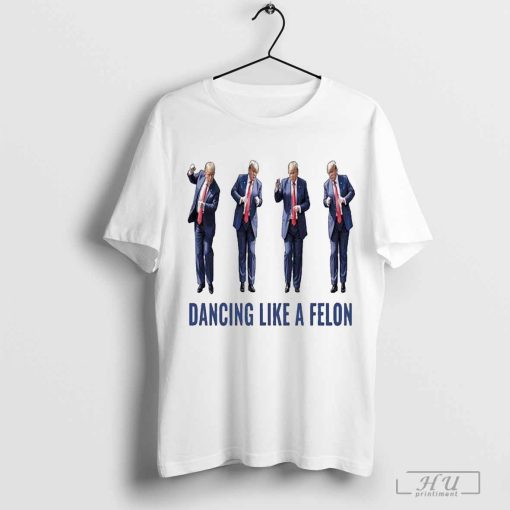 Trump Dancing Like A Felon 2024 Shirt