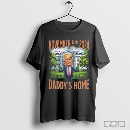 Trump Elected President Daddy’s Home Trump 47th President November 5th 2024 Shirt