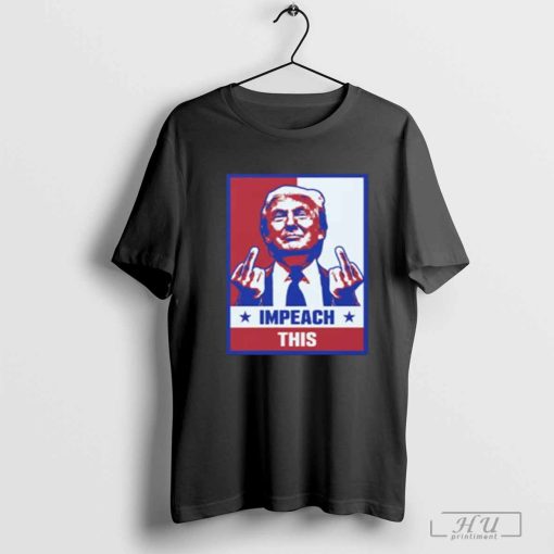 Trump Fuck Impeach This T-Shirt