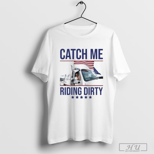 Trump Garbage Man In Trash Truck Catch Me Riding Dirty 2024 Shirt