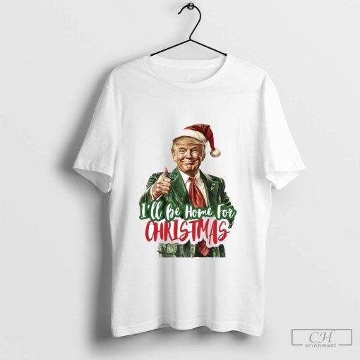 Trump President 24′ I Will be Home for Christmas Shirt