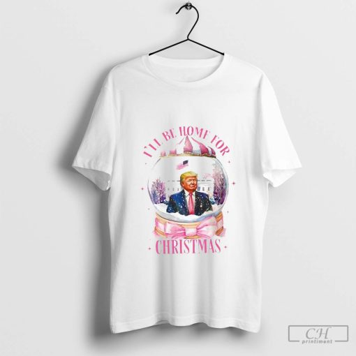 Trump President I’ll Be Home for Christmas Shirt