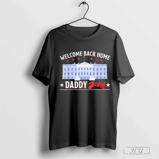 Trump Welcome Back Home Daddy 2024 Shirt