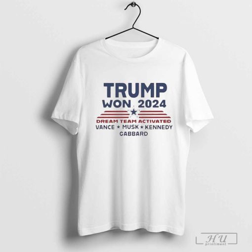 Trump Won 2024 Dream Team Activated Vance Musk Kennedy Gabbard T-shirt