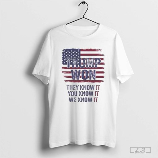 Trump Won 2024 They Know It You Know It We Know It Shirt