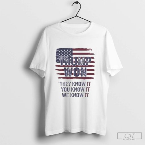 Trump Won 2024 They Know It You Know It We Know It Usa Flag T Shirts