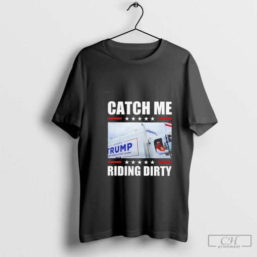 Trump garbage truck catch me riding dirty shirt