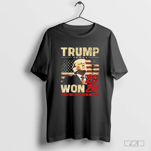 Trump won 2024 greatest return in history shirt