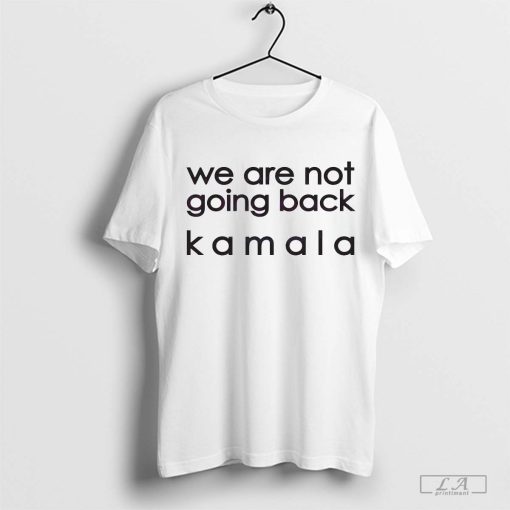 We Are Not Going Back Kamala Empower Kamala Harris Walz 2024 Shirt