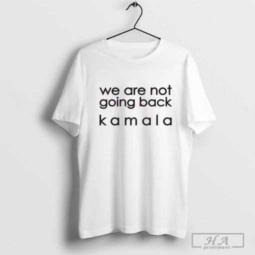 We Are Not Going Back Kamala Empower Kamala Harris Walz 2024 Shirt