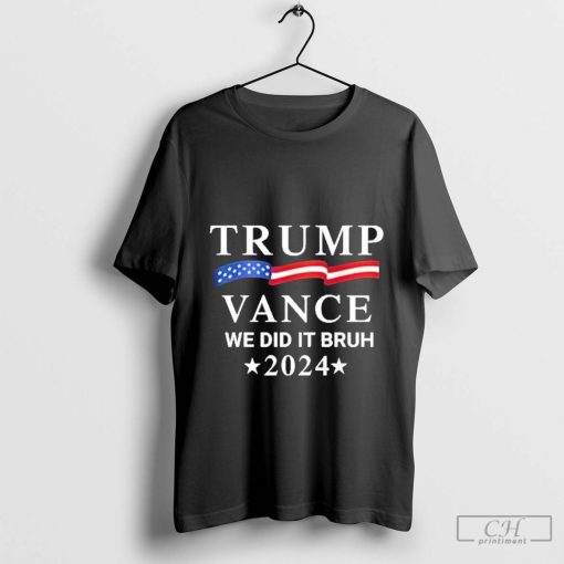 We Did It Bruh Trump Vance 2024 T-Shirt