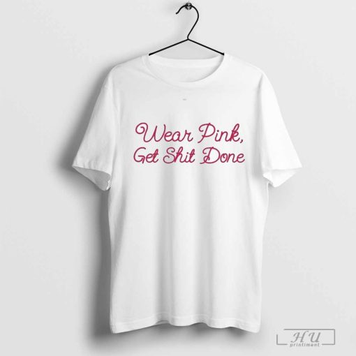 Wear Pink Get Shit Done Shirt