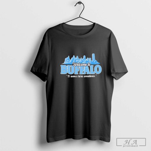 Welcome to Buffalo it snows here sometimes shirt