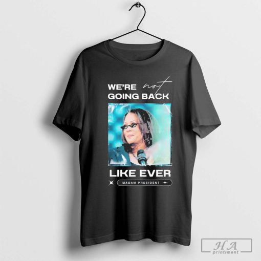 We’re Not Going Back Vote 2024 Madam President Kamala-Harris T-Shirt