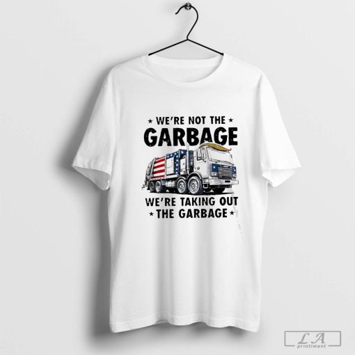 We’re Not The Garbage We’re Talking Out The Garbage Shirt