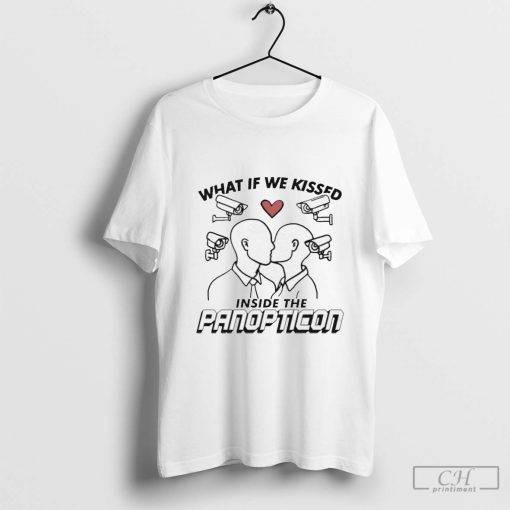 What If We Kissed Inside The Panopticon Shirt