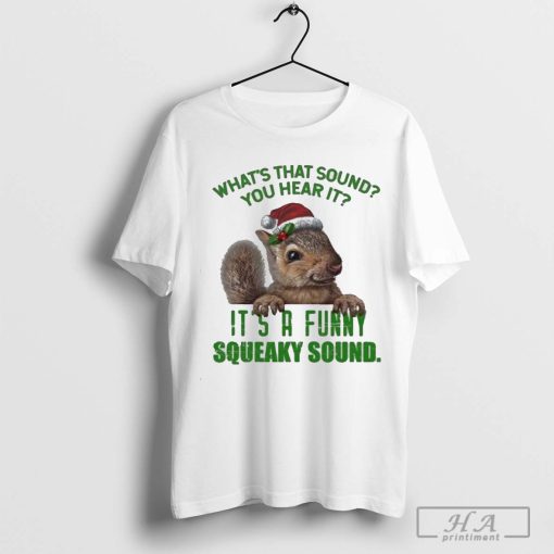 What’s That Sound You Hear It It’s A Funny Squeaky Sound Christmas Squirrel 2024 T-shirt