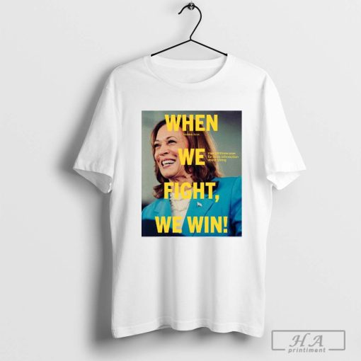 When Harris 2024 We Fight, We Win Shirt