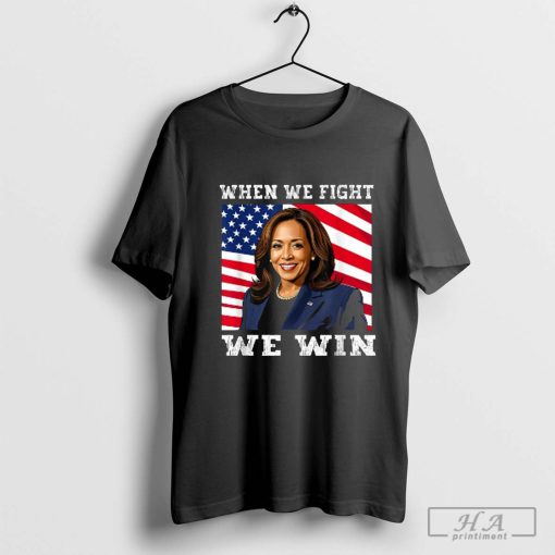 When we fight we win american flag USA Kamala Harris T-Shirt