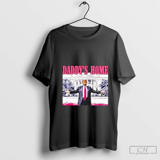 White House daddy's home Trump shirt