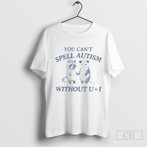 You Can’t Spell Autism Without U + I Raccoon Opossum T-Shirt