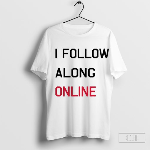 Tess Bohne i follow along online shirt