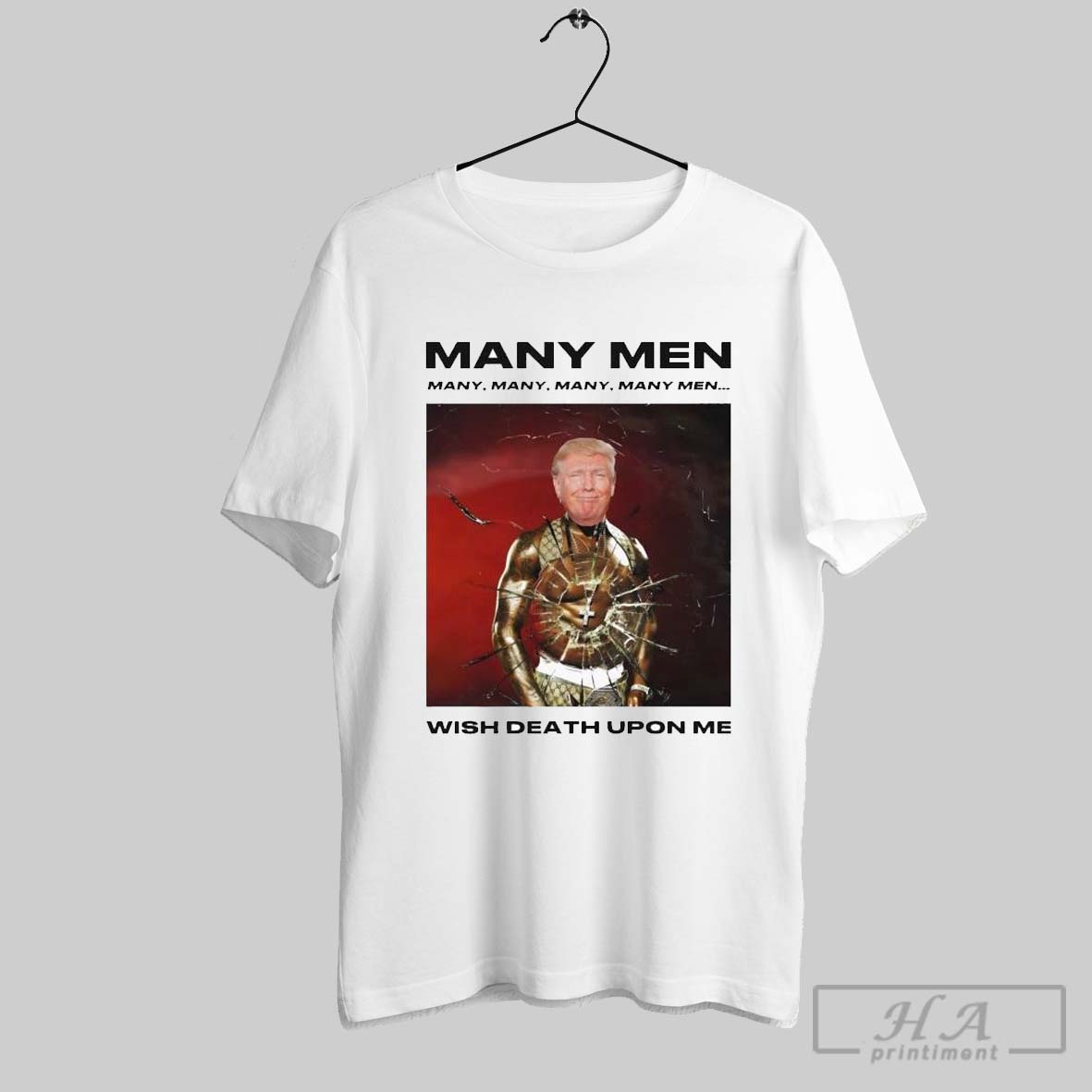 Trump Many Men Wish Death Upon Me Presidential T Shirts