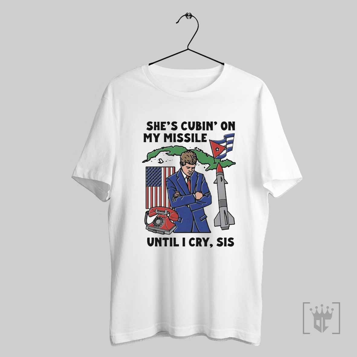 Shes Cubin On My Missile Until I Cry Sis T Shirt