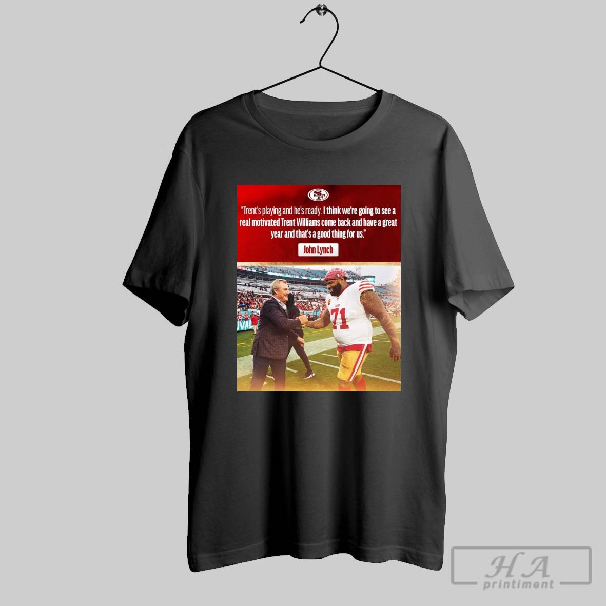 San Francisco 49ers John Lynch Trents Playing And Hes Ready I Think Were Going To See A Real Motivated Trent Williams Come Back Poster T Shirt