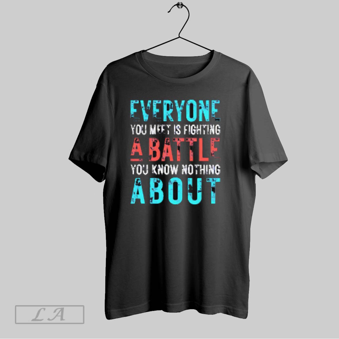 Top Everyone You Meet Is Fighting A Battle You Know Nothing About T Shirt Sweatshirt Hoodie Shirt