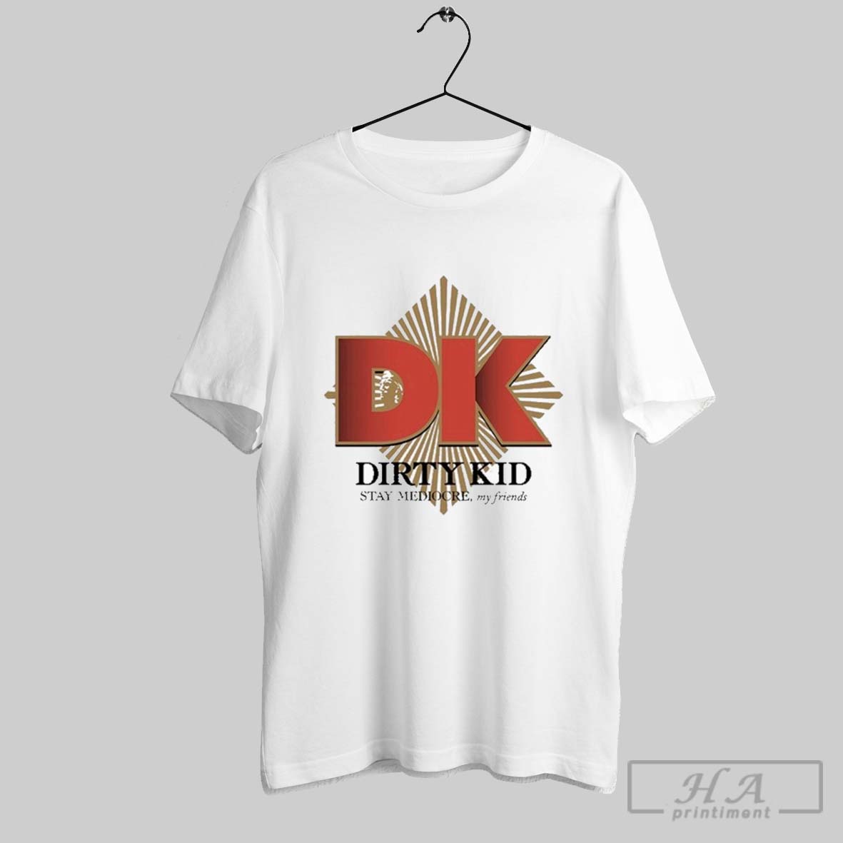 Dirty Kid Stay Mediocre My Friends T Shirts