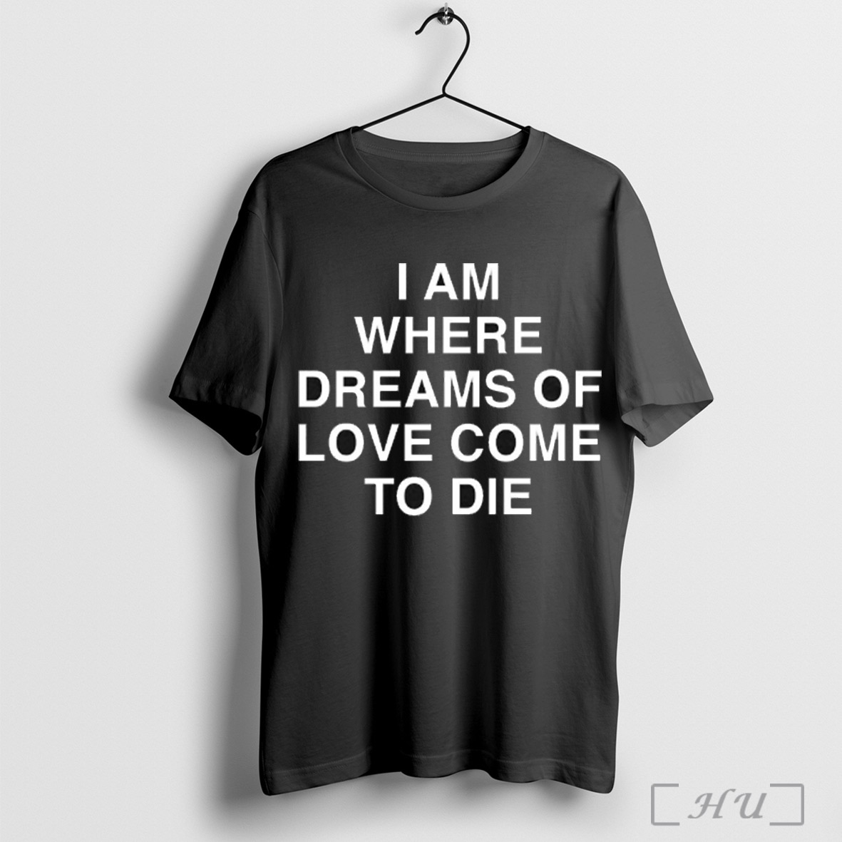I Am Where Dreams Of Love Come To Die Shirt Sweatshirt