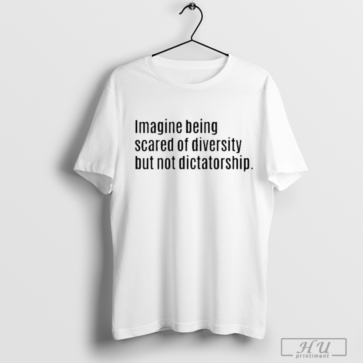 Imagine Being Scared Of Diversity But Not Dictatorship T Shirt Sweatshirt
