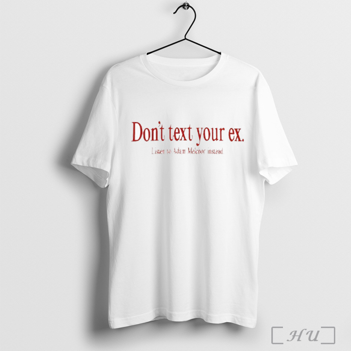 Listen To Adam Melchor Instead Dont Text Your Ex T Shirt Sweatshirt