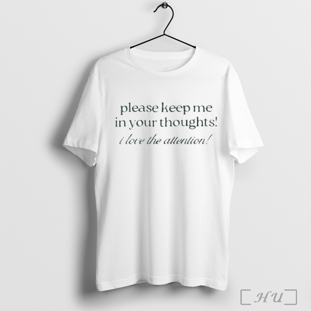 Please Keep Me In Your Thoughts I Love The Attention T Shirt Sweatshirt