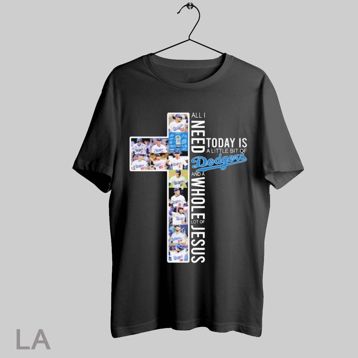 Top All I Need Today Is A Little Bit Of Los Angeles Dodgers And A Whole Lot Of Jesus T Shirt Sweatshirt Hoodie Shirt