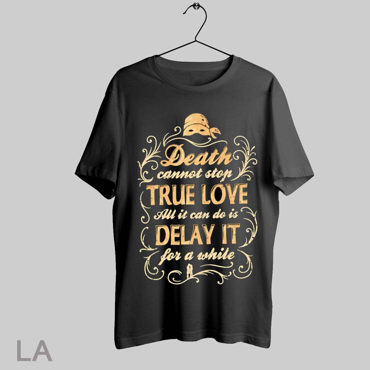 Top Death Cannot Stop True Love All It Can Do Is Delay It For A While T Shirt Sweatshirt Hoodie Shirt
