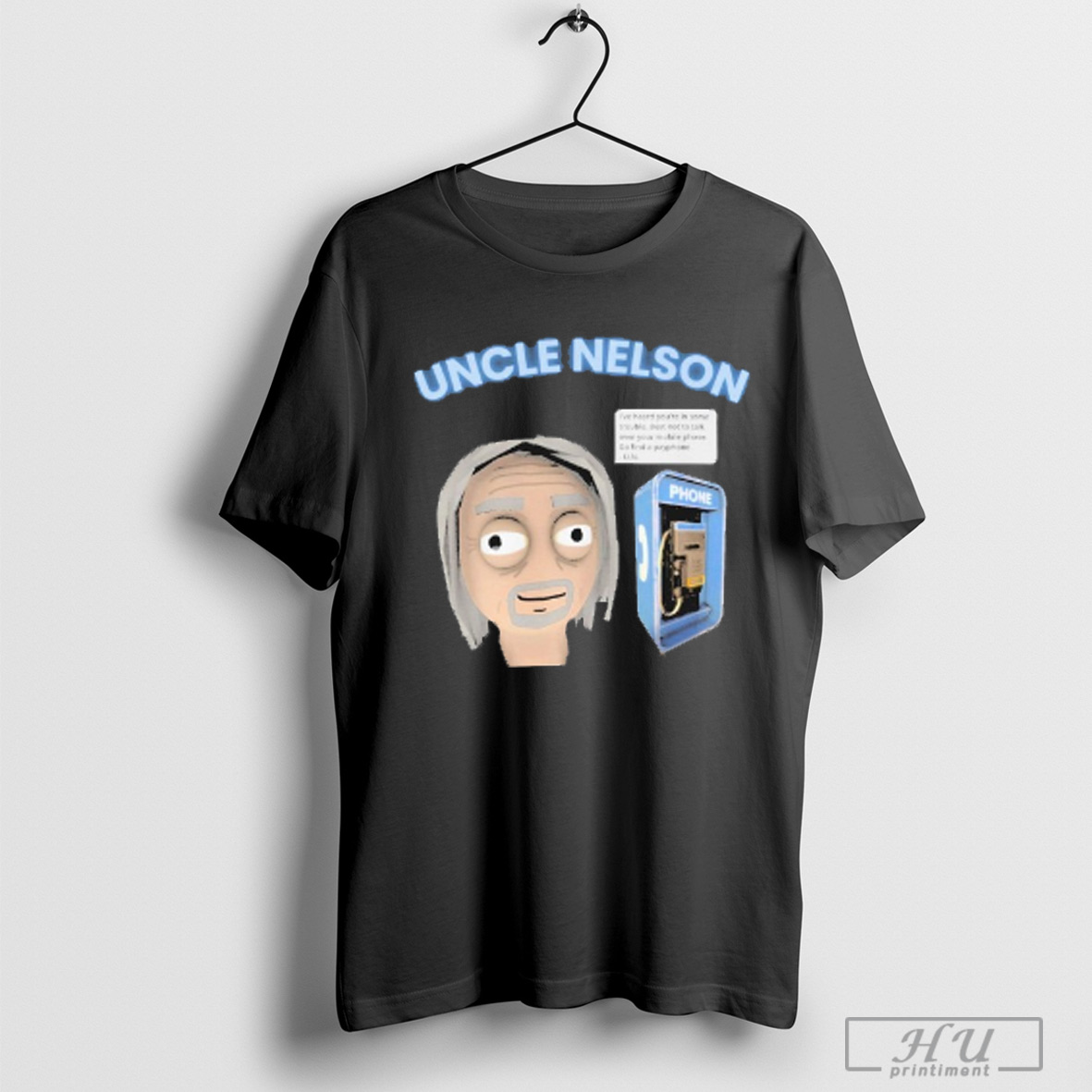 Trending Schedule I Uncle Nelson Ive Heard Youre In Some Trouble Best Not To Talk Over Your Mobile Phone Go Find A Payphone T Shirt Sweatshirt