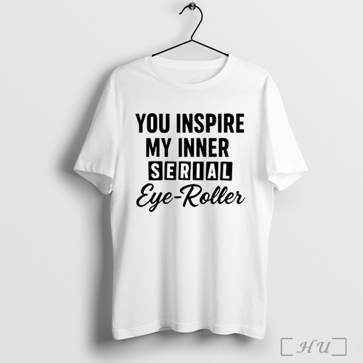 You Inspire My Inner Serial Eye Roller T Shirt Sweatshirt Png