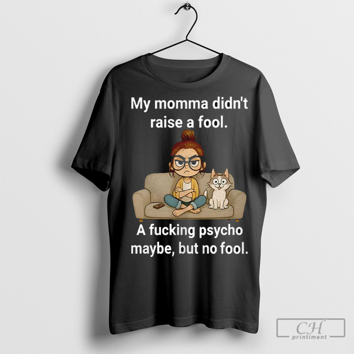 Cat My Momma Didnt Raise A Fool A Fucking Psycho Maybe Shirt
