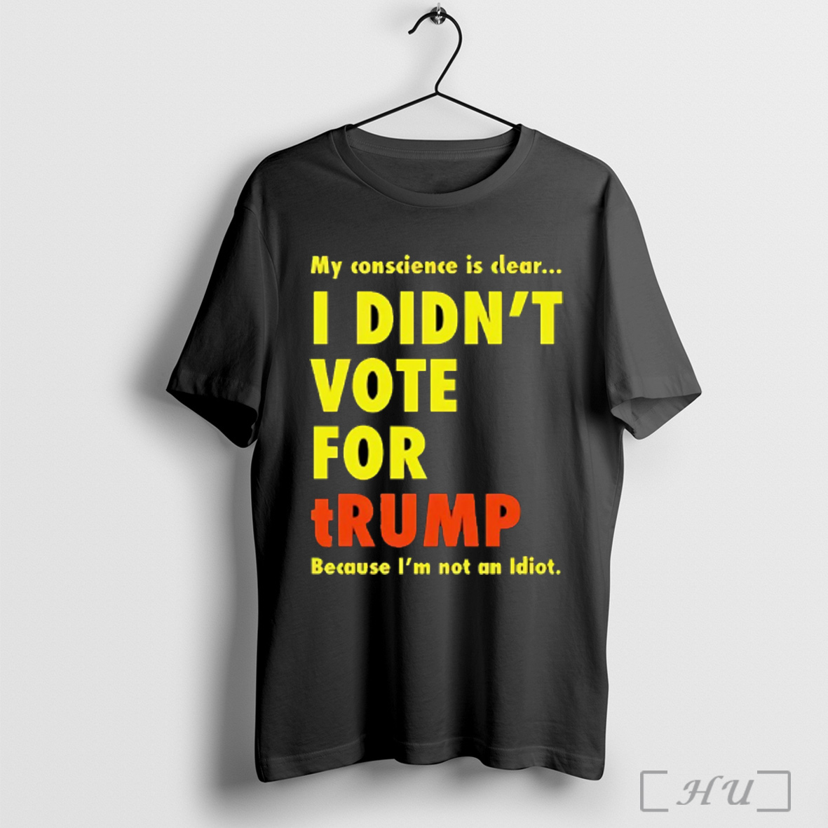 Officials My Conscience Is Clear I Didnt Vote For Trump Because I Not An Idiot T Shirt Sweatshirt