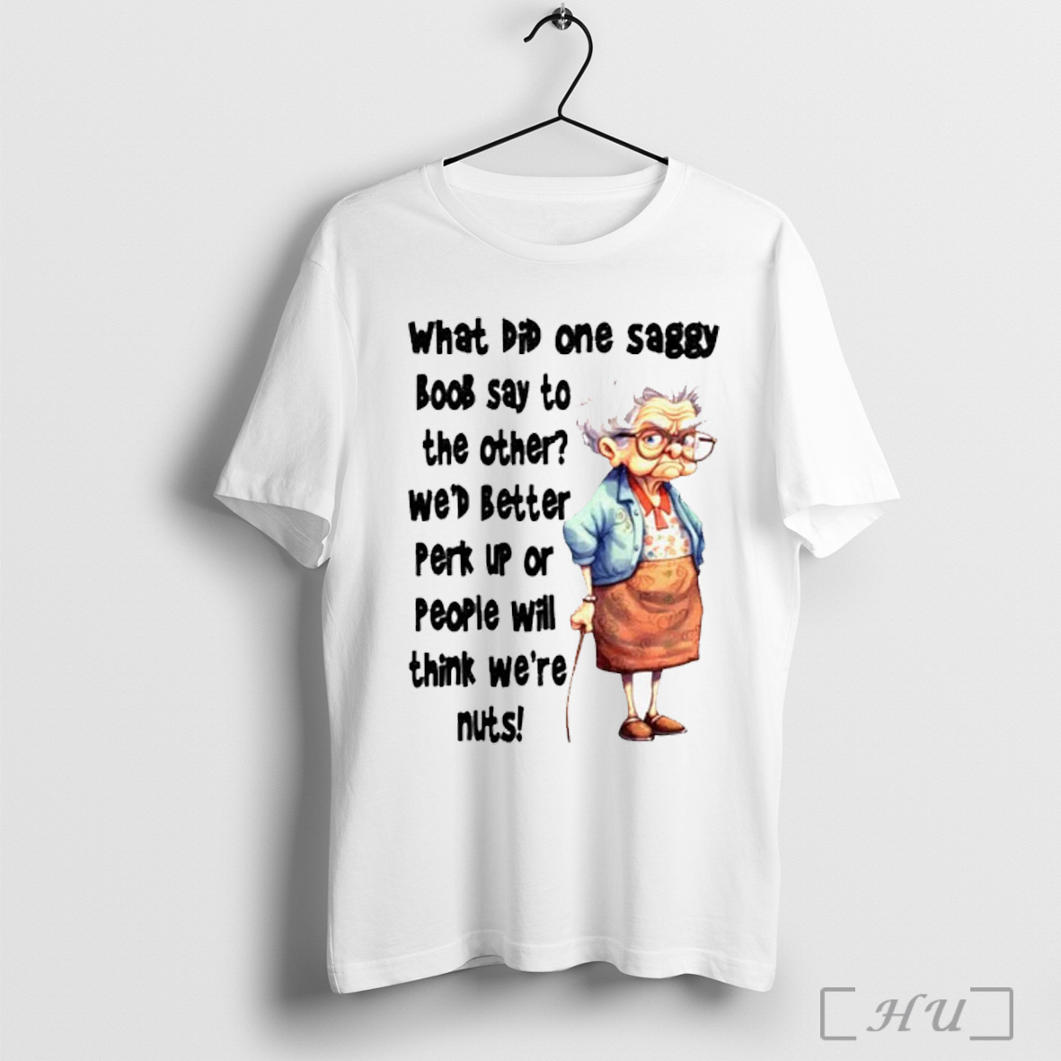 Officials Woman What Did One Saggy Boob Say To The Other Wed Better Perk Up Or People Will Think Were Nuts T Shirt Sweatshirt