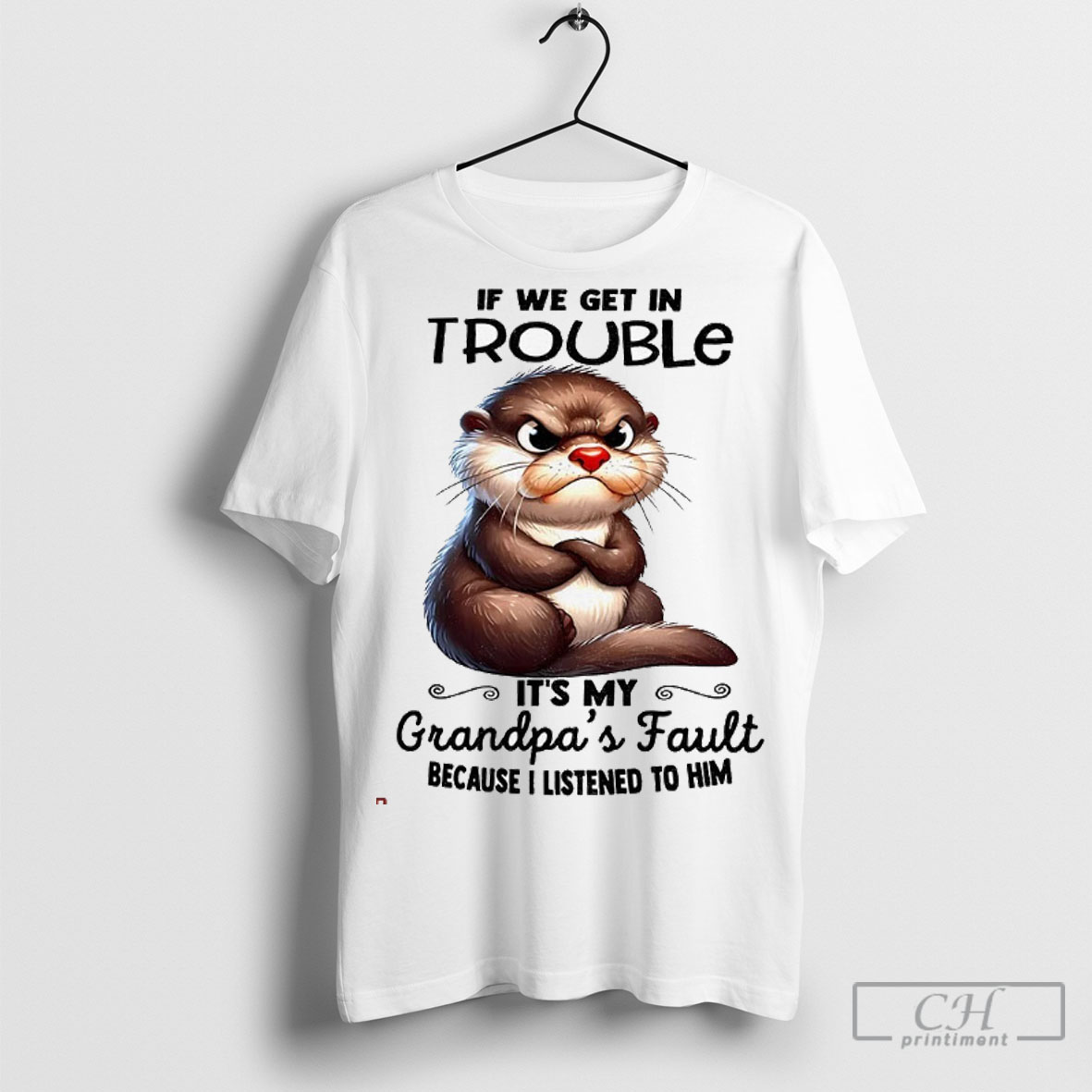 Otter If We Get In Trouble Its My Grandpas Fault Because I Listened To Him Shirt
